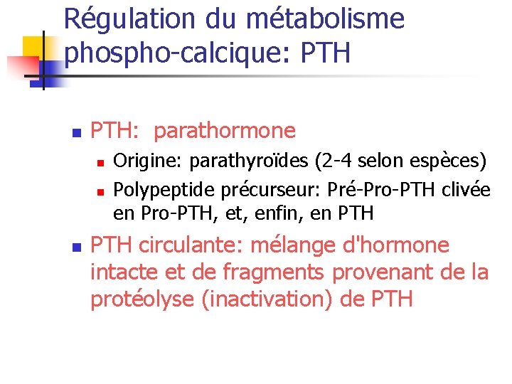 Régulation du métabolisme phospho-calcique: PTH n PTH: parathormone n n n Origine: parathyroïdes (2