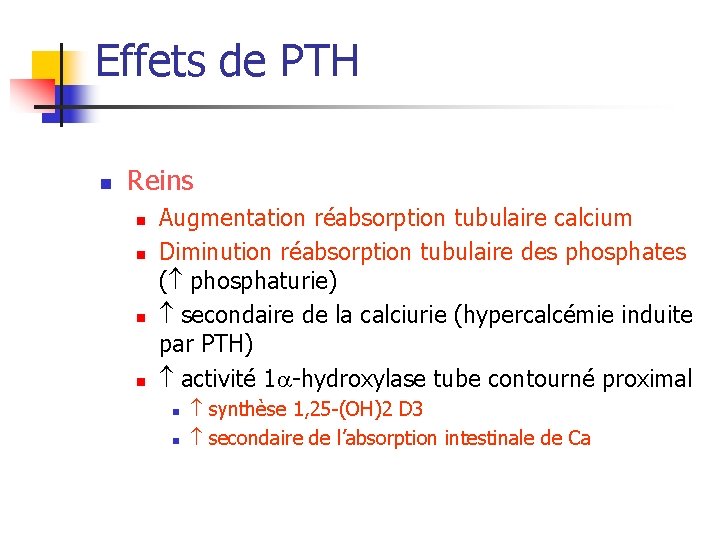 Effets de PTH n Reins n n Augmentation réabsorption tubulaire calcium Diminution réabsorption tubulaire