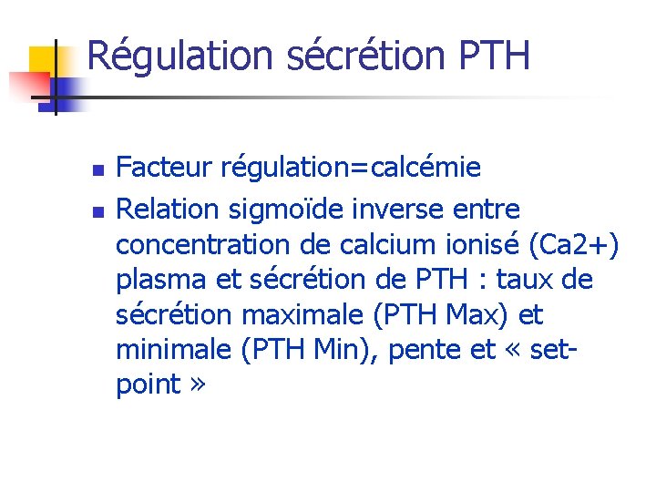 Régulation sécrétion PTH n n Facteur régulation=calcémie Relation sigmoïde inverse entre concentration de calcium