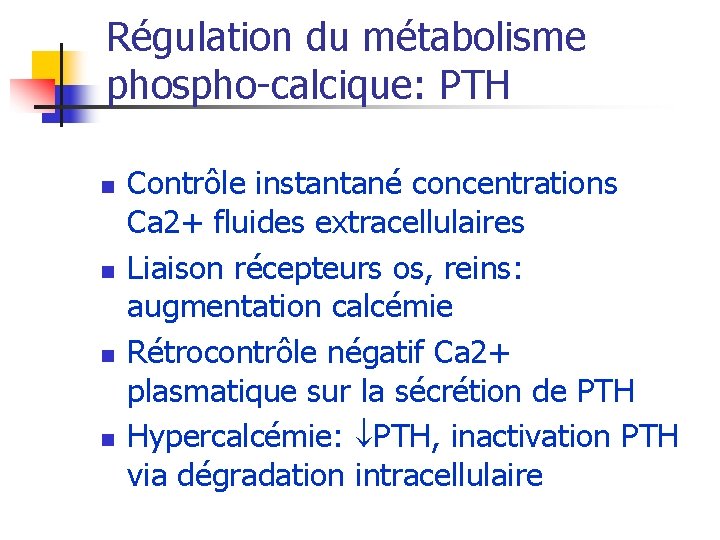 Régulation du métabolisme phospho-calcique: PTH n n Contrôle instantané concentrations Ca 2+ fluides extracellulaires