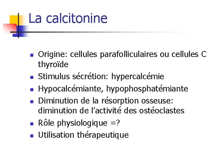 La calcitonine n n n Origine: cellules parafolliculaires ou cellules C thyroïde Stimulus sécrétion: