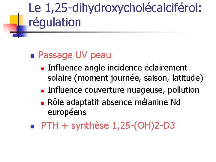 Le 1, 25 -dihydroxycholécalciférol: régulation n Passage UV peau n n Influence angle incidence