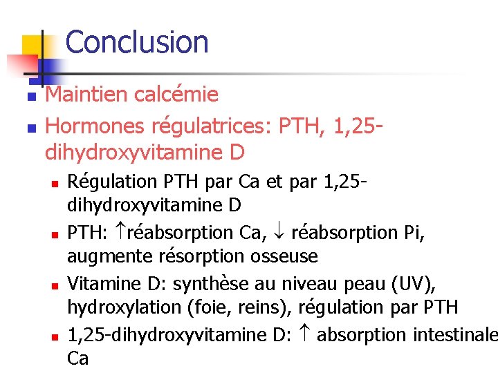 Conclusion n n Maintien calcémie Hormones régulatrices: PTH, 1, 25 dihydroxyvitamine D n n