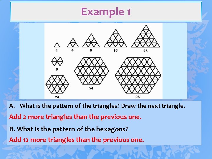 Example 1 A. What is the pattern of the triangles? Draw the next triangle.