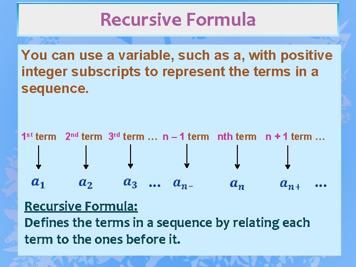 Recursive Formula You can use a variable, such as a, with positive integer subscripts