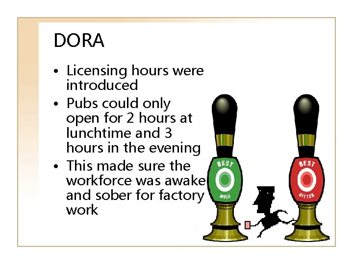 DORA • Licensing hours were introduced • Pubs could only open for 2 hours