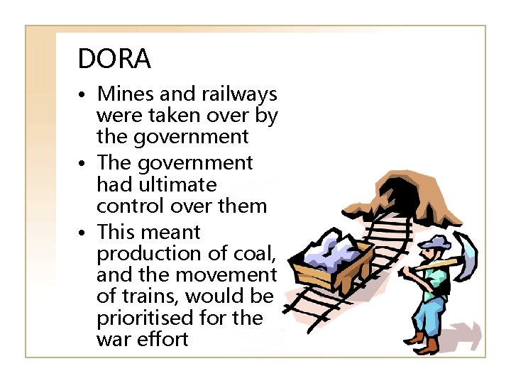 DORA • Mines and railways were taken over by the government • The government
