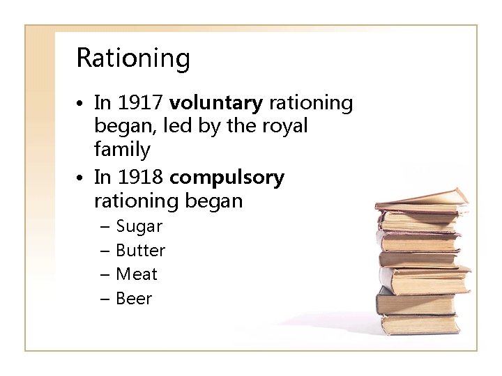 Rationing • In 1917 voluntary rationing began, led by the royal family • In