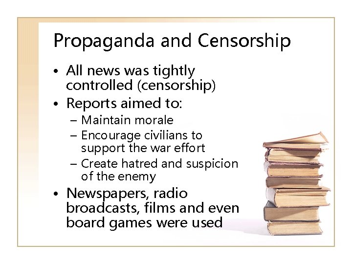 Propaganda and Censorship • All news was tightly controlled (censorship) • Reports aimed to: