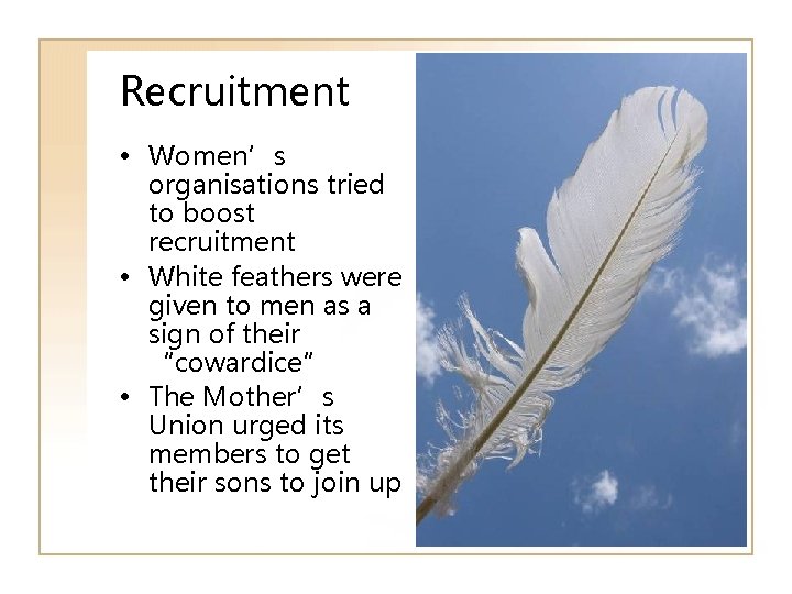 Recruitment • Women’s organisations tried to boost recruitment • White feathers were given to