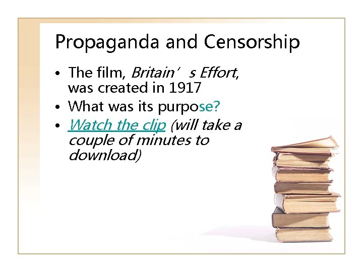 Propaganda and Censorship • The film, Britain’s Effort, was created in 1917 • What