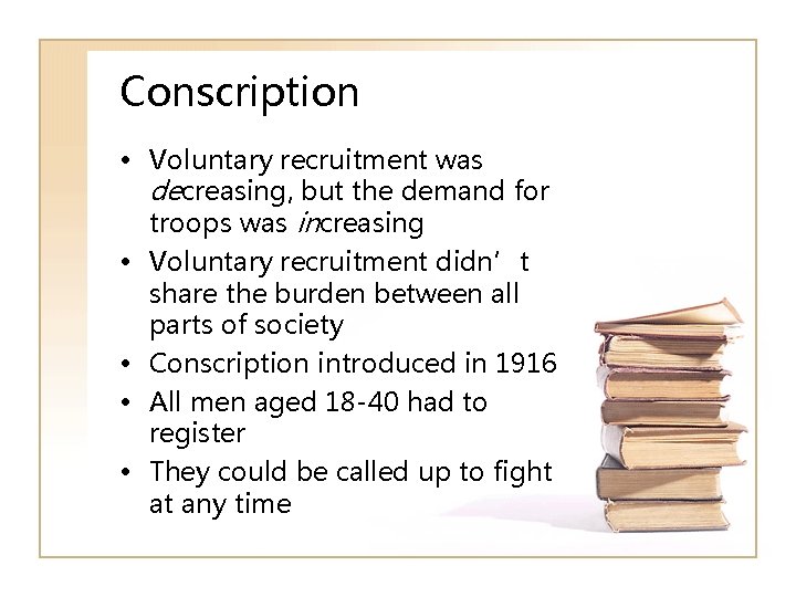 Conscription • Voluntary recruitment was decreasing, but the demand for troops was increasing •