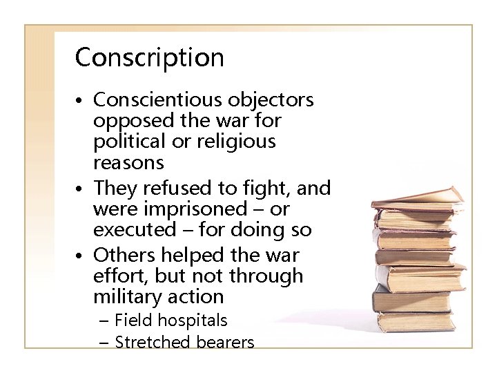 Conscription • Conscientious objectors opposed the war for political or religious reasons • They