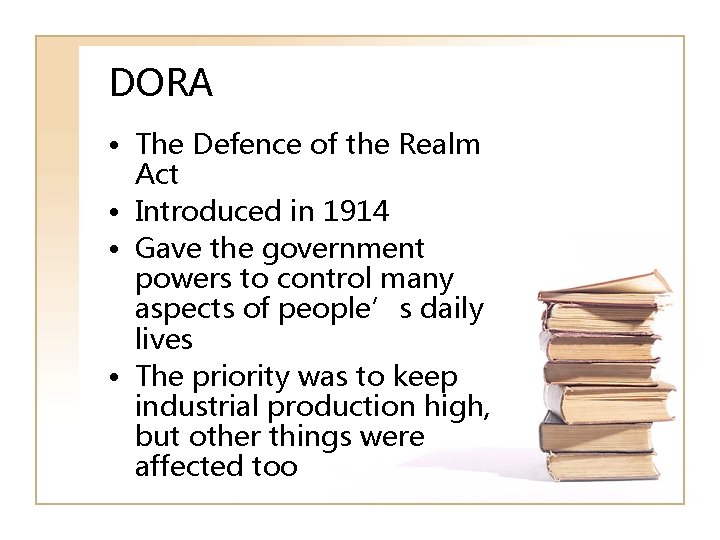 DORA • The Defence of the Realm Act • Introduced in 1914 • Gave