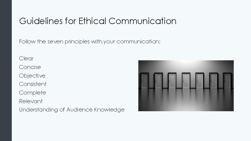 Guidelines for Ethical Communication Follow the seven principles with your communication: Clear Concise Objective