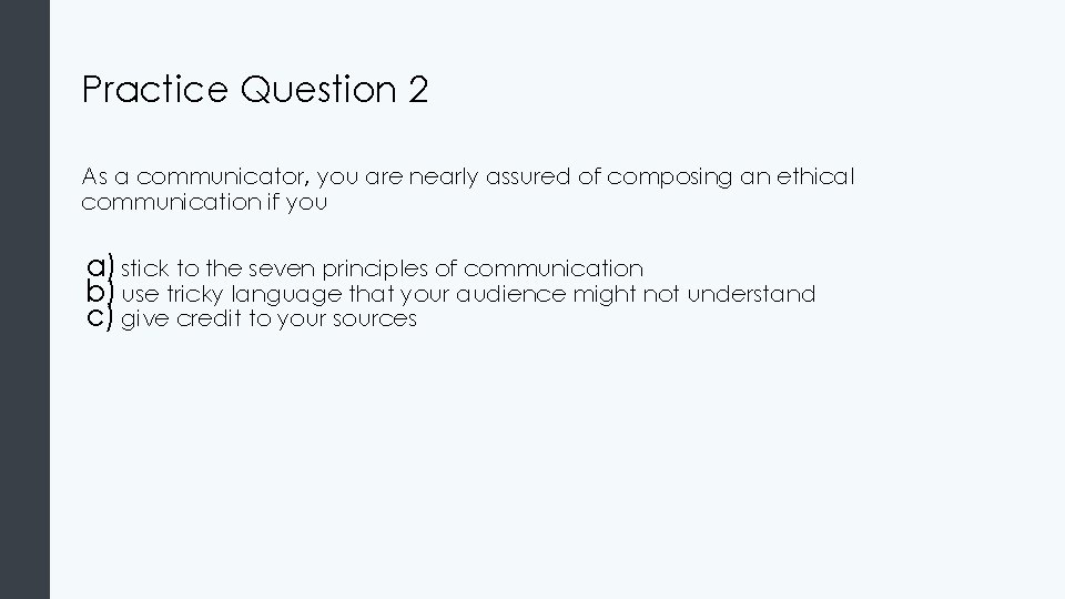 Practice Question 2 As a communicator, you are nearly assured of composing an ethical