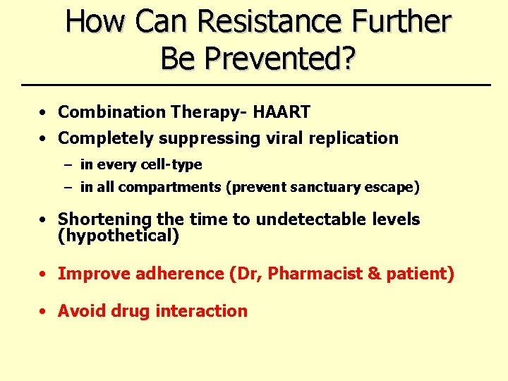 How Can Resistance Further Be Prevented? • Combination Therapy- HAART • Completely suppressing viral