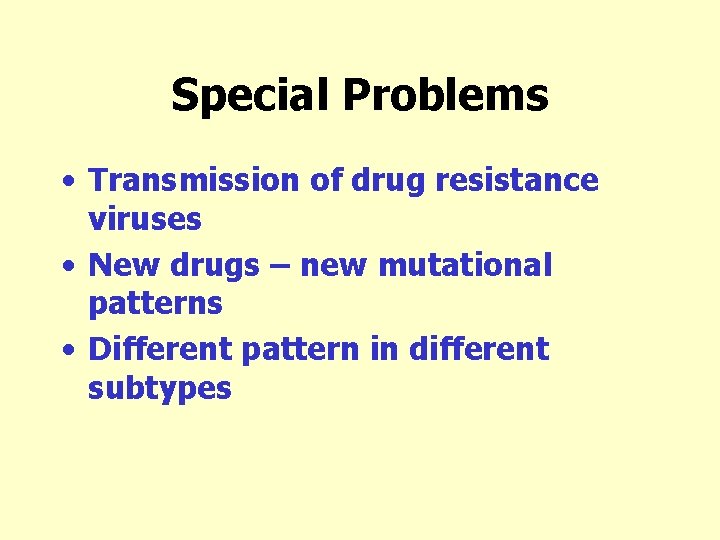 Special Problems • Transmission of drug resistance viruses • New drugs – new mutational