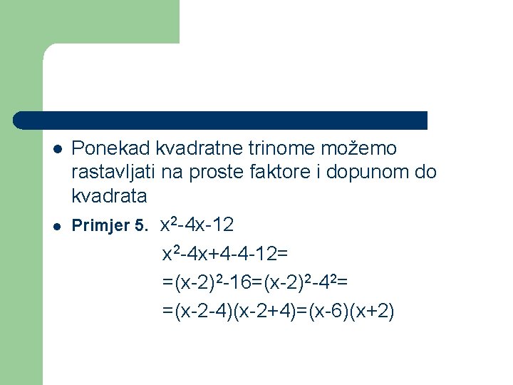 l l Ponekad kvadratne trinome možemo rastavljati na proste faktore i dopunom do kvadrata