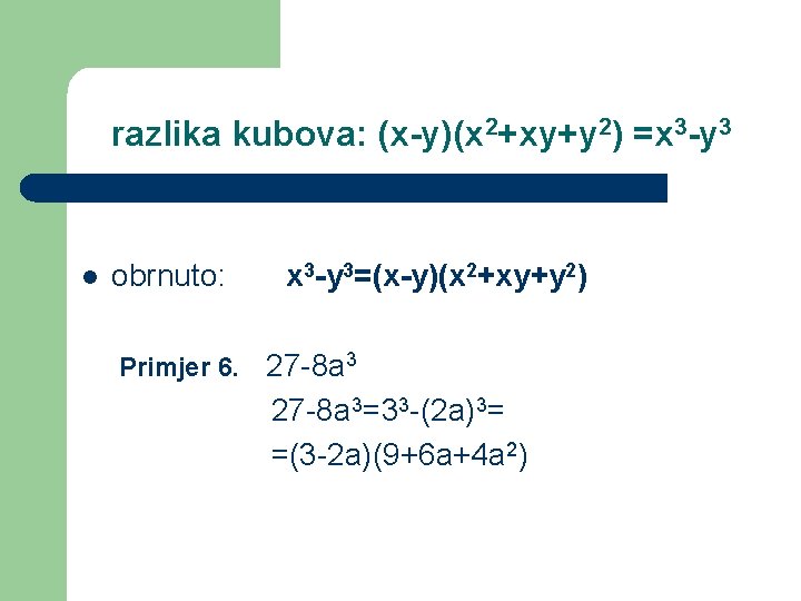 razlika kubova: (x-y)(x 2+xy+y 2) =x 3 -y 3 l obrnuto: x 3 -y