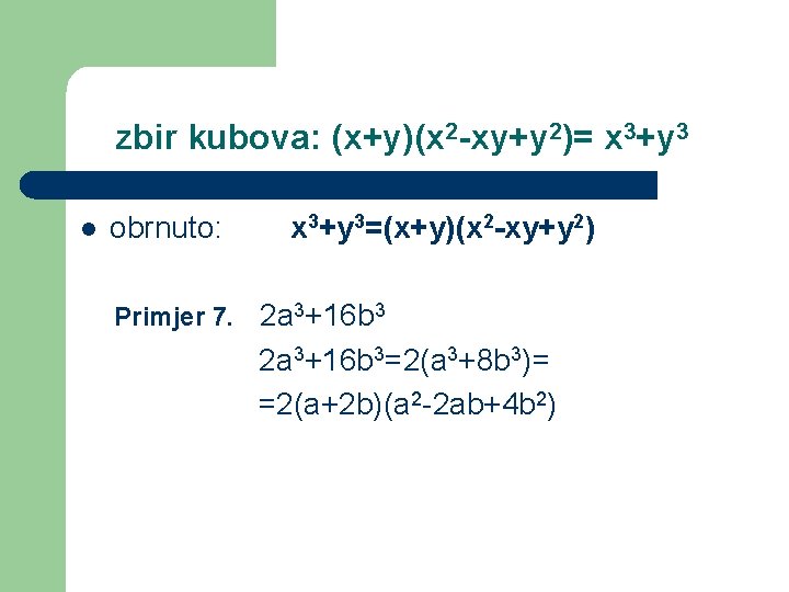 zbir kubova: (x+y)(x 2 -xy+y 2)= x 3+y 3 l obrnuto: x 3+y 3=(x+y)(x