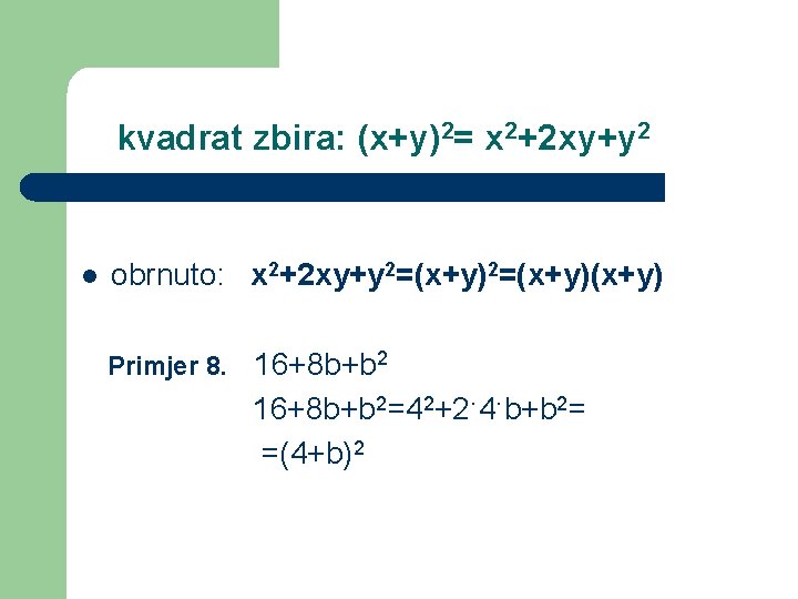 kvadrat zbira: (x+y)2= x 2+2 xy+y 2 l obrnuto: x 2+2 xy+y 2=(x+y)(x+y) Primjer