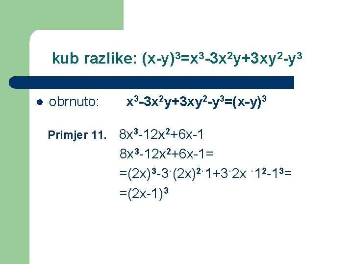 kub razlike: (x-y)3=x 3 -3 x 2 y+3 xy 2 -y 3 l obrnuto: