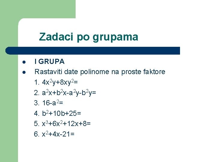 Zadaci po grupama l l I GRUPA Rastaviti date polinome na proste faktore 1.