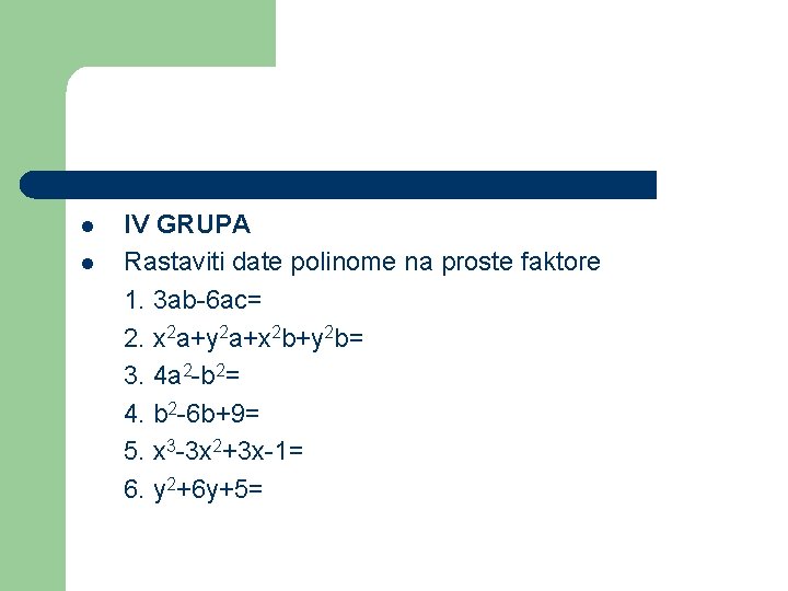 l l IV GRUPA Rastaviti date polinome na proste faktore 1. 3 ab-6 ac=