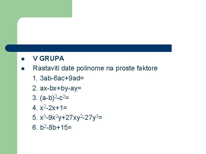 l l V GRUPA Rastaviti date polinome na proste faktore 1. 3 ab-6 ac+9