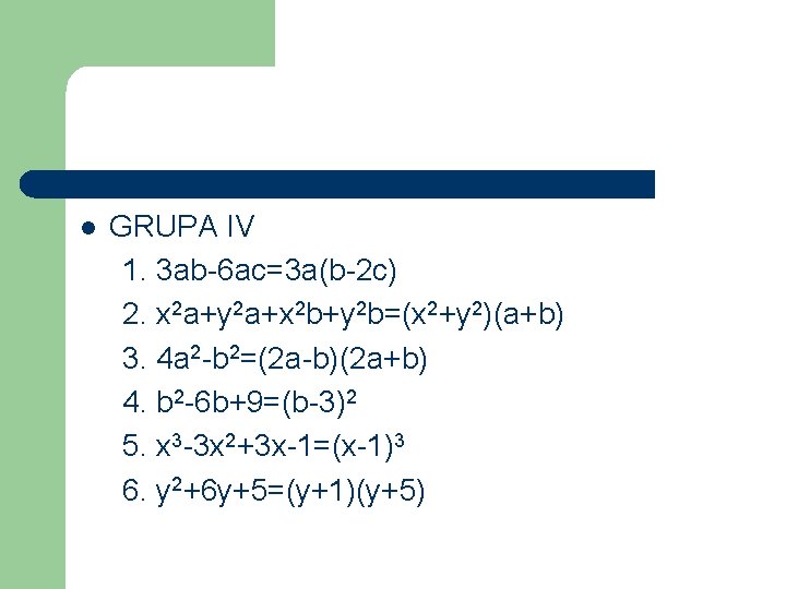 l GRUPA IV 1. 3 ab-6 ac=3 a(b-2 c) 2. x 2 a+y 2