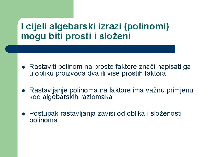 I cijeli algebarski izrazi (polinomi) mogu biti prosti i složeni l Rastaviti polinom na
