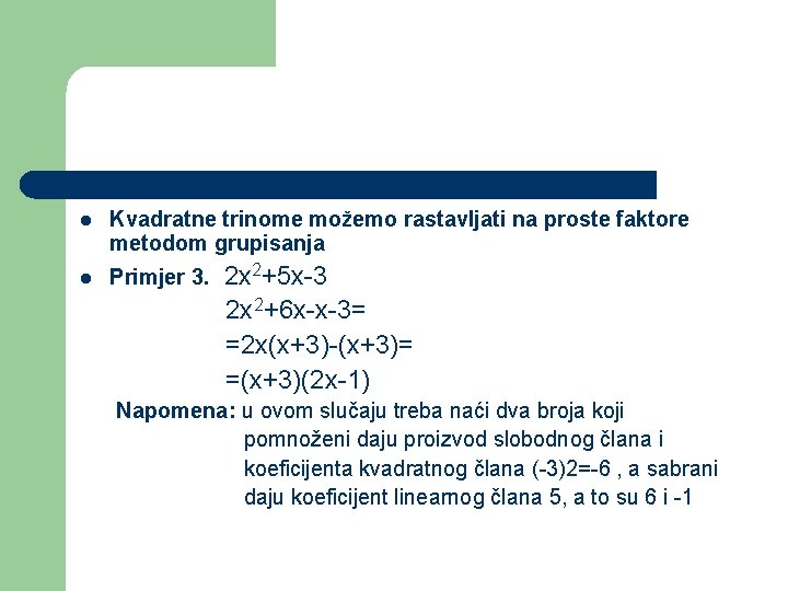 l Kvadratne trinome možemo rastavljati na proste faktore metodom grupisanja l Primjer 3. 2