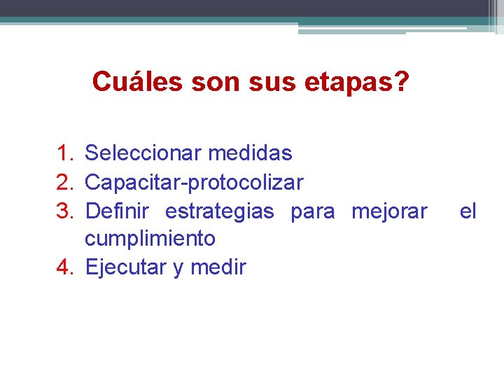 Cuáles son sus etapas? 1. Seleccionar medidas 2. Capacitar-protocolizar 3. Definir estrategias para mejorar Cuáles son sus etapas? 1. Seleccionar medidas 2. Capacitar-protocolizar 3. Definir estrategias para mejorar