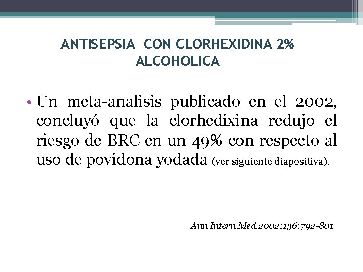 ANTISEPSIA CON CLORHEXIDINA 2% ALCOHOLICA • Un meta-analisis publicado en el 2002, concluyó que