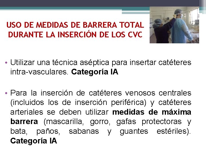 USO DE MEDIDAS DE BARRERA TOTAL DURANTE LA INSERCIÓN DE LOS CVC • Utilizar USO DE MEDIDAS DE BARRERA TOTAL DURANTE LA INSERCIÓN DE LOS CVC • Utilizar