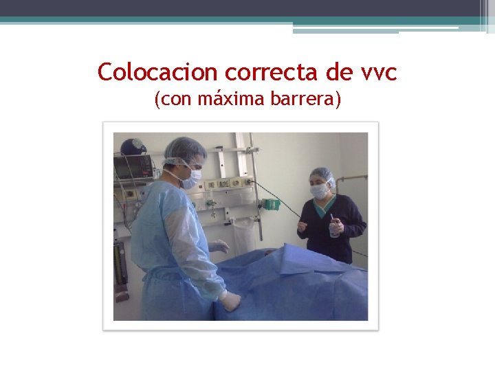 Colocacion correcta de vvc (con máxima barrera)  Colocacion correcta de vvc (con máxima barrera)