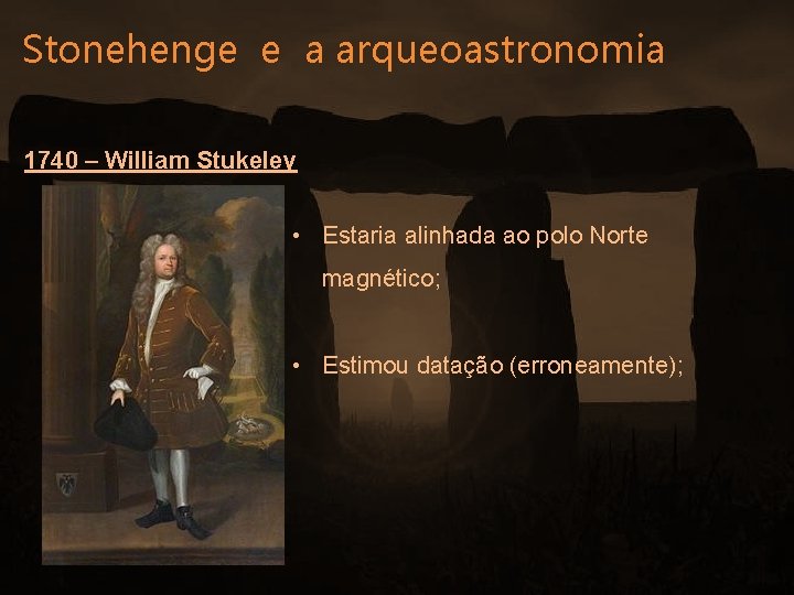Stonehenge e a arqueoastronomia 1740 – William Stukeley • Estaria alinhada ao polo Norte