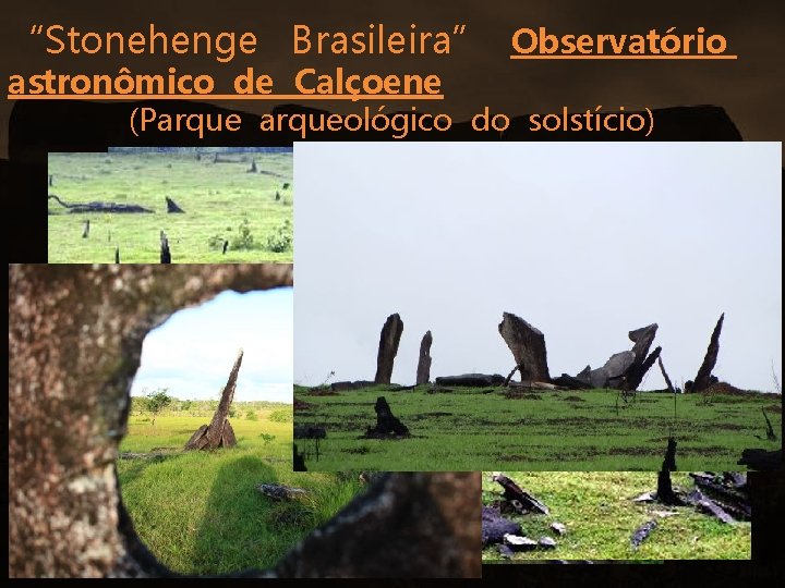 “Stonehenge Brasileira” Observatório astronômico de Calçoene (Parqueológico do solstício) 