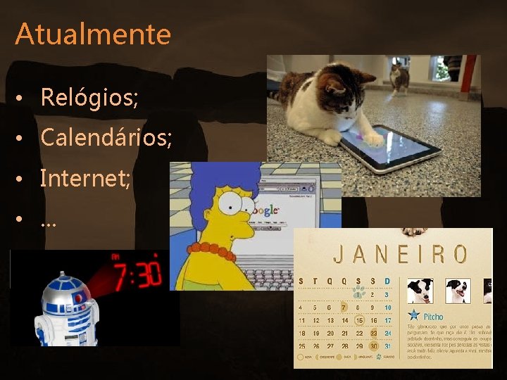 Atualmente • Relógios; • Calendários; • Internet; • . . . 