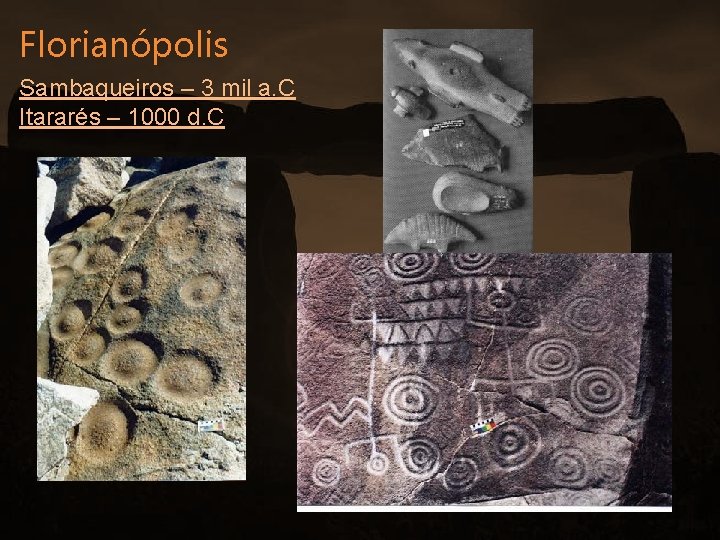 Florianópolis Sambaqueiros – 3 mil a. C Itararés – 1000 d. C 