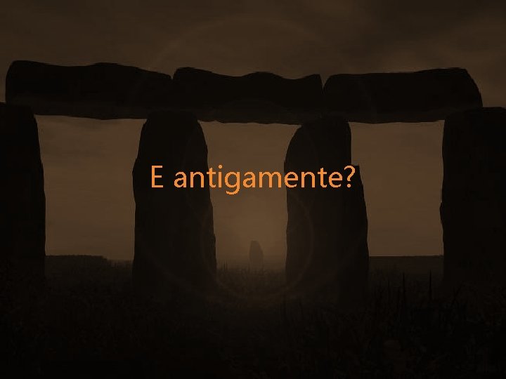 E antigamente? 