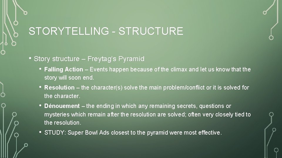 STORYTELLING - STRUCTURE • Story structure – Freytag’s Pyramid • Falling Action – Events