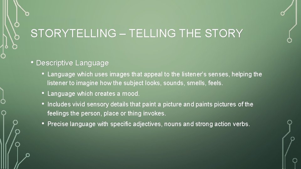 STORYTELLING – TELLING THE STORY • Descriptive Language • Language which uses images that