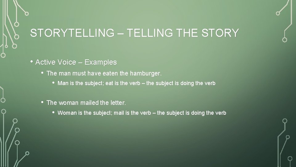 STORYTELLING – TELLING THE STORY • Active Voice – Examples • The man must