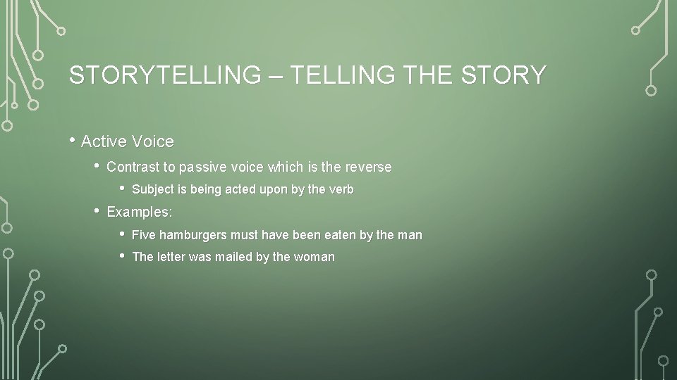 STORYTELLING – TELLING THE STORY • Active Voice • Contrast to passive voice which
