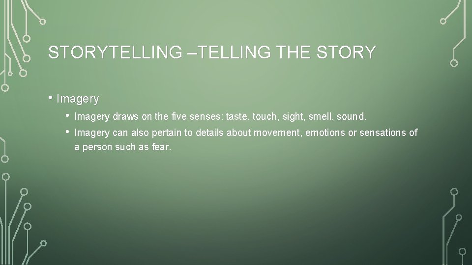 STORYTELLING –TELLING THE STORY • Imagery • • Imagery draws on the five senses: