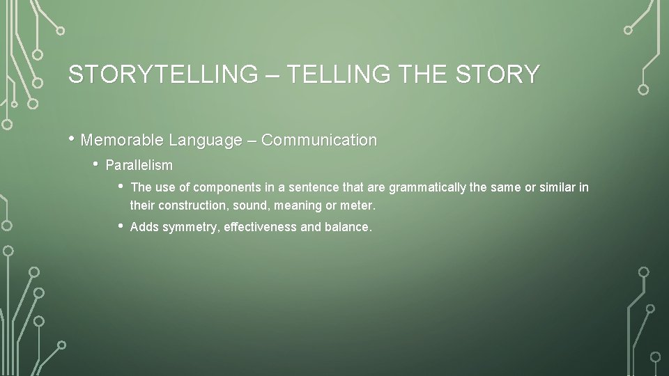 STORYTELLING – TELLING THE STORY • Memorable Language – Communication • Parallelism • The