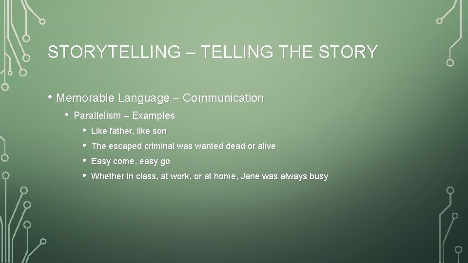 STORYTELLING – TELLING THE STORY • Memorable Language – Communication • Parallelism – Examples
