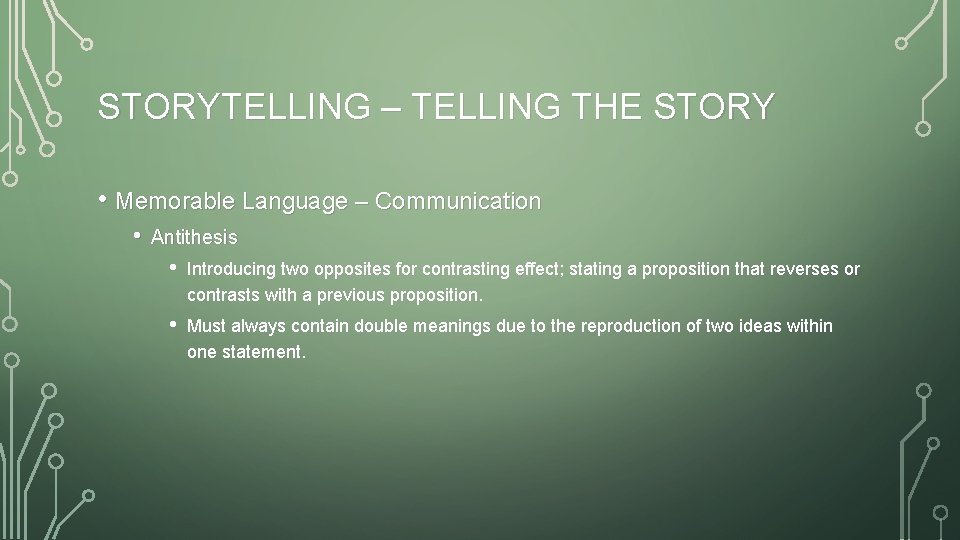 STORYTELLING – TELLING THE STORY • Memorable Language – Communication • Antithesis • Introducing
